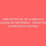 GUÍA DEFINITIVA: DE LA IDEA A LA REALIDAD EN REFORMAS – PASOS PARA UN PROYECTO EXITOSO